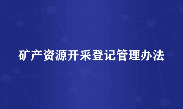 矿产资源开采登记管理办法