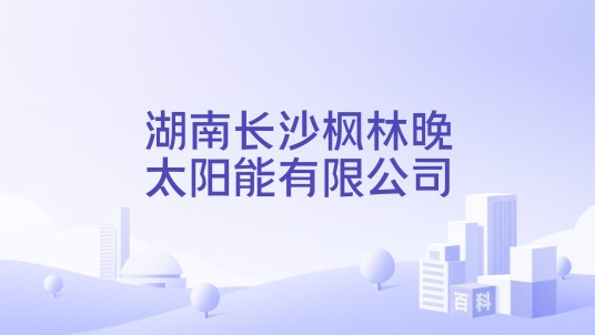湖南长沙枫林晚太阳能有限公司