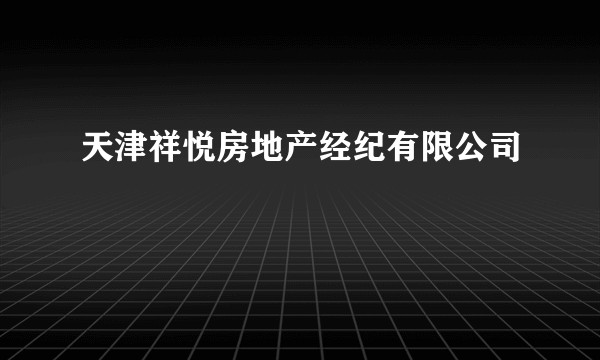 天津祥悦房地产经纪有限公司