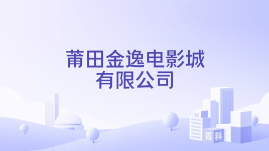 莆田金逸电影城有限公司