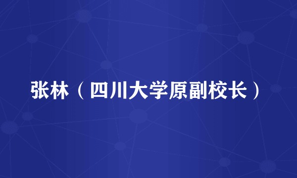 张林(四川大学原副校长)