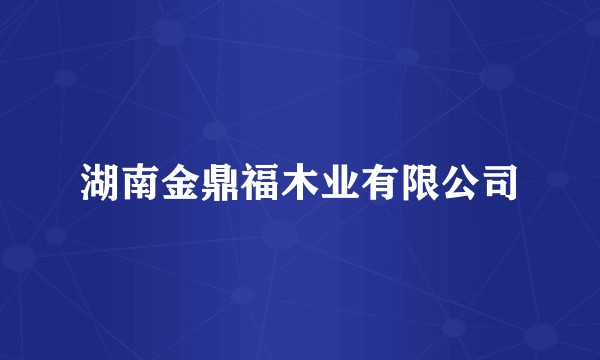 湖南金鼎福木业有限公司