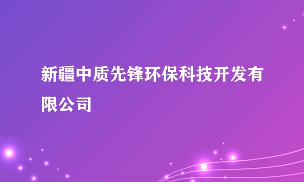 新疆中质先锋环保科技开发有限公司