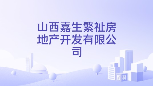 山西嘉生繁祉房地产开发有限公司