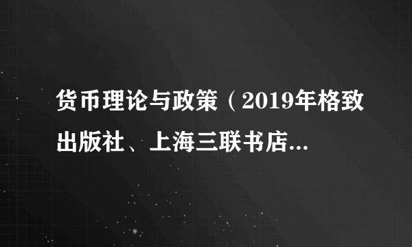 货币理论与政策（2019年格致出版社、上海三联书店、上海人民出版社出版的图书）