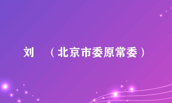 刘湧（北京市委原常委）