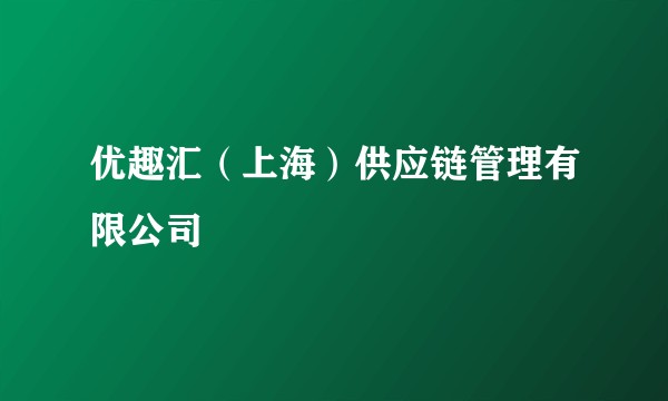 优趣汇（上海）供应链管理有限公司