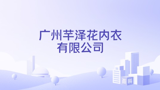 广州芊泽花内衣有限公司