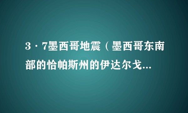 3·7墨西哥地震（墨西哥东南部的恰帕斯州的伊达尔戈市发生4.0级地震）