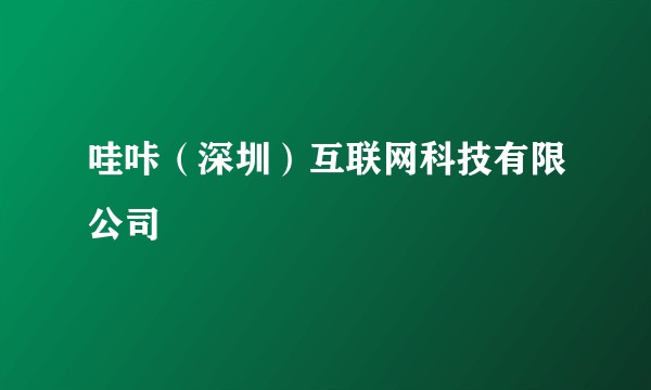 哇咔（深圳）互联网科技有限公司