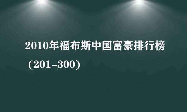 2010年福布斯中国富豪排行榜 (201-300)