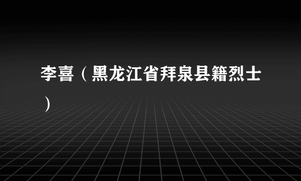 李喜（黑龙江省拜泉县籍烈士）
