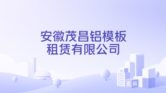 安徽茂昌铝模板租赁有限公司