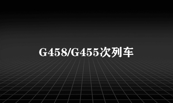 G458/G455次列车