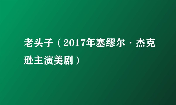 老头子（2017年塞缪尔·杰克逊主演美剧）