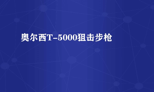 奥尔西T-5000狙击步枪