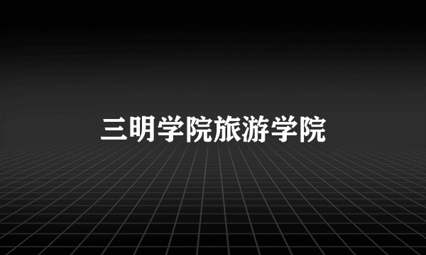 三明学院旅游学院
