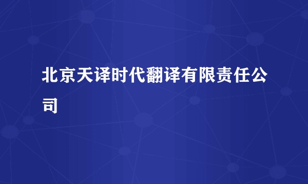 北京天译时代翻译有限责任公司