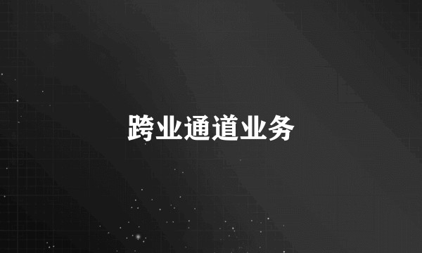 跨业通道业务