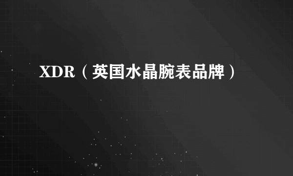 XDR（英国水晶腕表品牌）