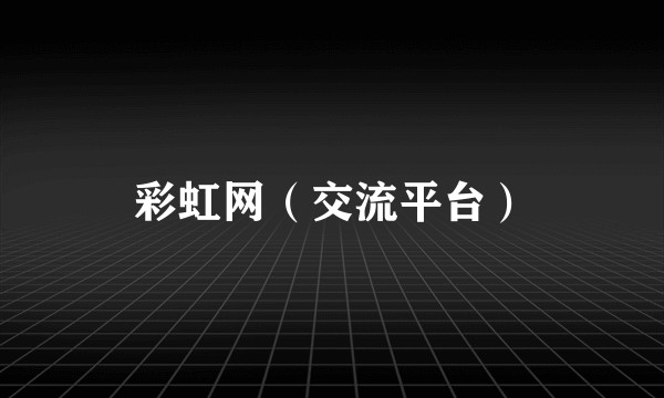 彩虹网（交流平台）