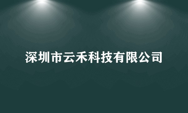 深圳市云禾科技有限公司