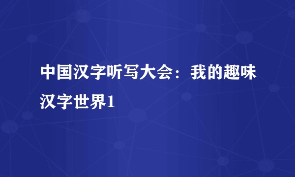 中国汉字听写大会：我的趣味汉字世界1