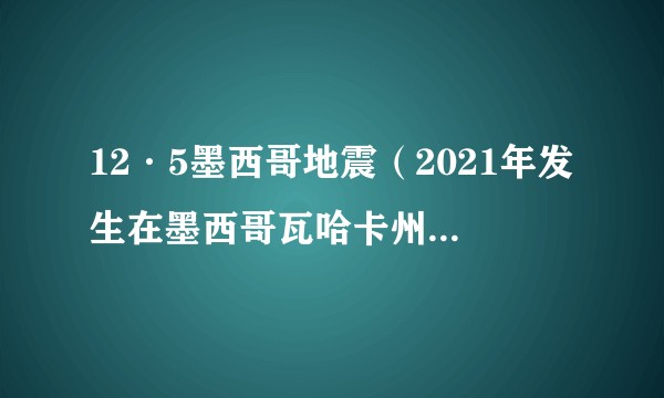 12·5墨西哥地震（2021年发生在墨西哥瓦哈卡州的地震）