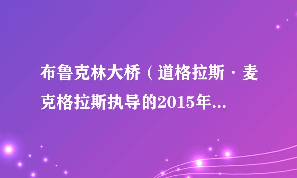布鲁克林大桥(道格拉斯·麦克格拉斯执导的2015年美国剧情片)