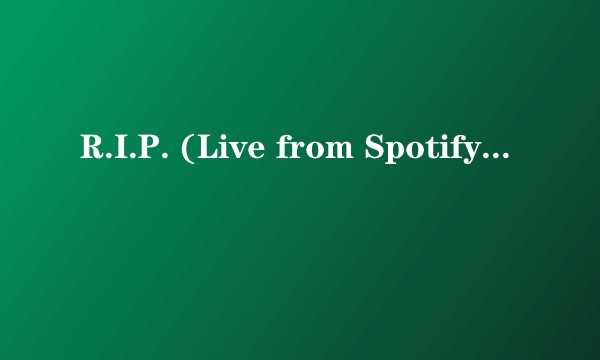 R.I.P. (Live from Spotify NYC)