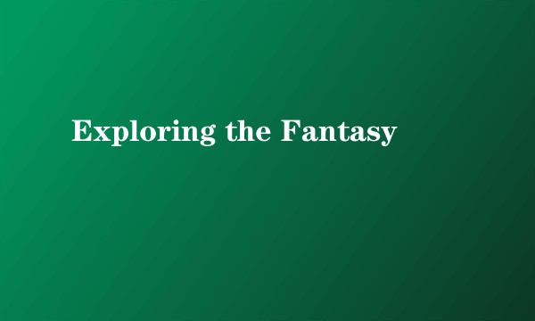 Exploring the Fantasy