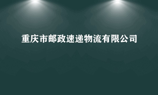 重庆市邮政速递物流有限公司