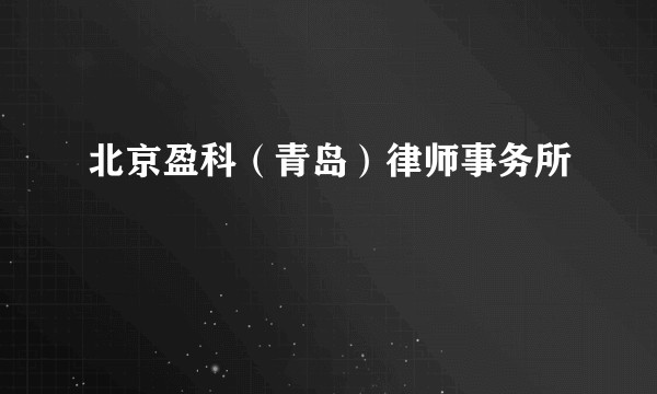 北京盈科（青岛）律师事务所