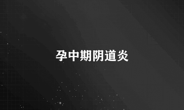 孕中期阴道炎