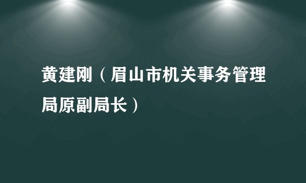 黄建刚（眉山市机关事务管理局原副局长）