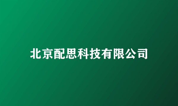 北京配思科技有限公司