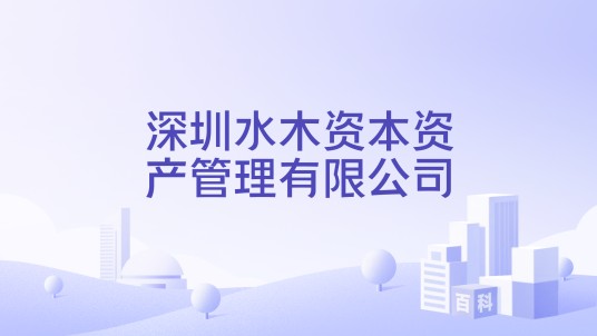 深圳水木资本资产管理有限公司