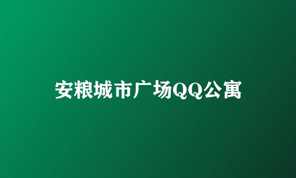 安粮城市广场QQ公寓