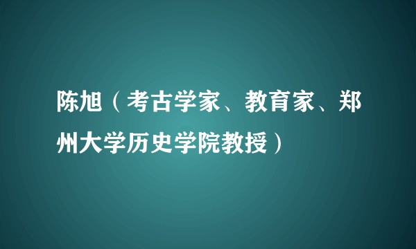 陈旭（考古学家、教育家、郑州大学历史学院教授）