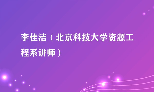 李佳洁（北京科技大学资源工程系讲师）