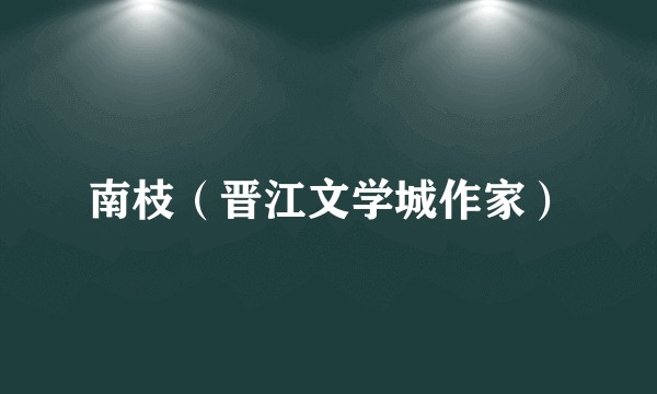 南枝（晋江文学城作家）