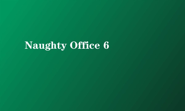 Naughty Office 6