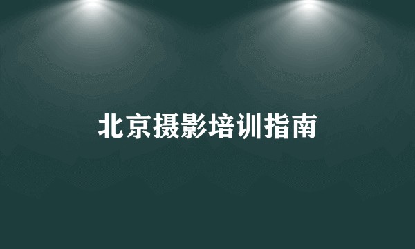 北京摄影培训指南