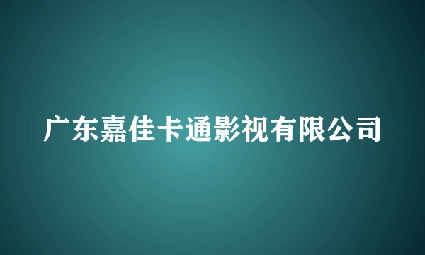 广东嘉佳卡通影视有限公司