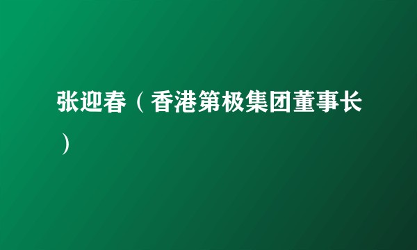 张迎春（香港第极集团董事长）
