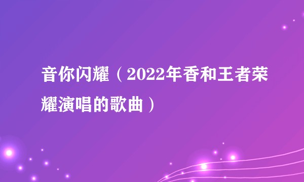 音你闪耀（2022年香和王者荣耀演唱的歌曲）