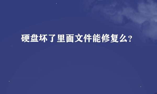 硬盘坏了里面文件能修复么？