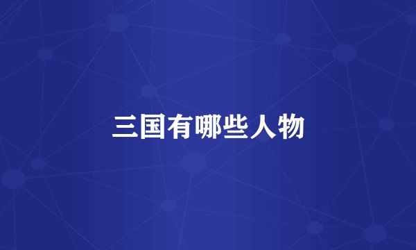 三国有哪些人物