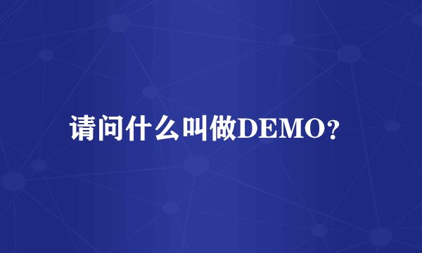 请问什么叫做DEMO？