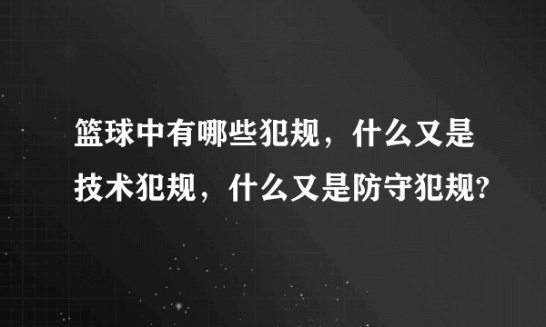 篮球中有哪些犯规，什么又是技术犯规，什么又是防守犯规?